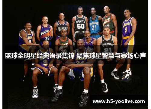 篮球全明星经典语录集锦 聚焦球星智慧与赛场心声
