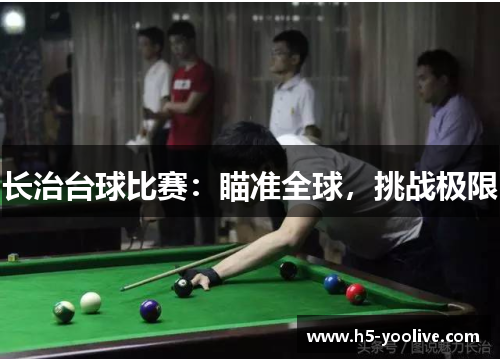长治台球比赛：瞄准全球，挑战极限